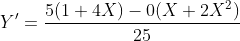{Y}'=\frac{5({1+4X})-0(X+2X^{2})}{25}